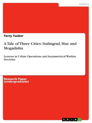 cover image of A Tale of Three Cities: Stalingrad, Hue and Mogadishu: Lessons in Urban Operations and Asymmetrical Warfare Doctrine